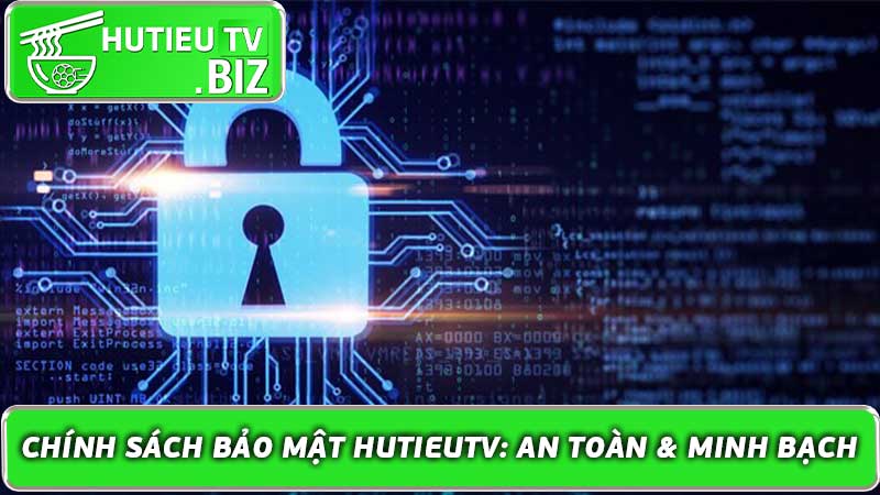 Chính sách bảo mật HutieuTV An toàn & Minh bạch