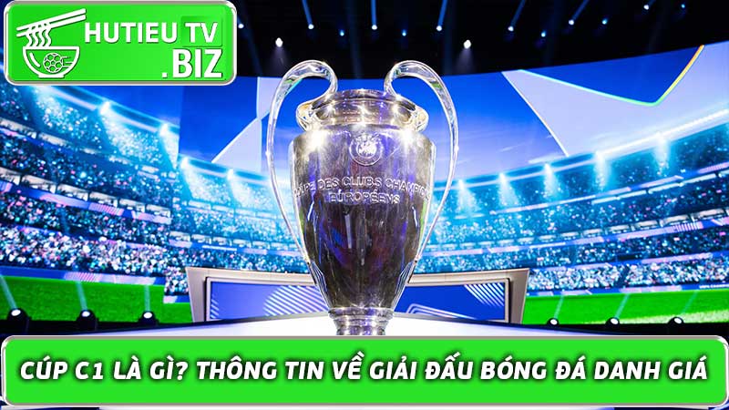 Cúp C1 là gì Thông tin về giải đấu bóng đá danh giá