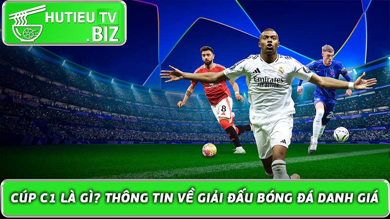 Cúp C1 là gì Thông tin về giải đấu bóng đá danh giá