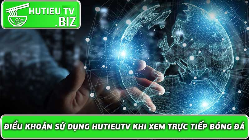 Điều khoản sử dụng Hutieutv khi xem trực tiếp bóng đá