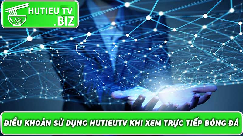 Điều khoản sử dụng Hutieutv khi xem trực tiếp bóng đá