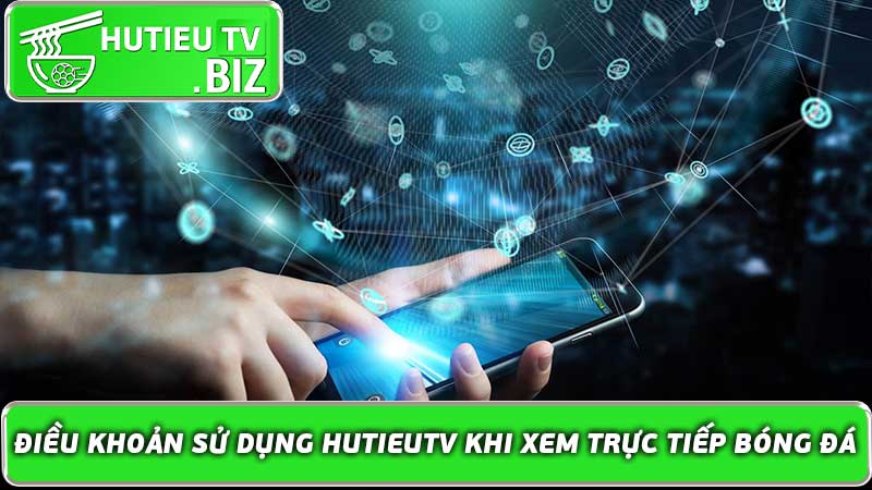 Điều khoản sử dụng Hutieutv khi xem trực tiếp bóng đá