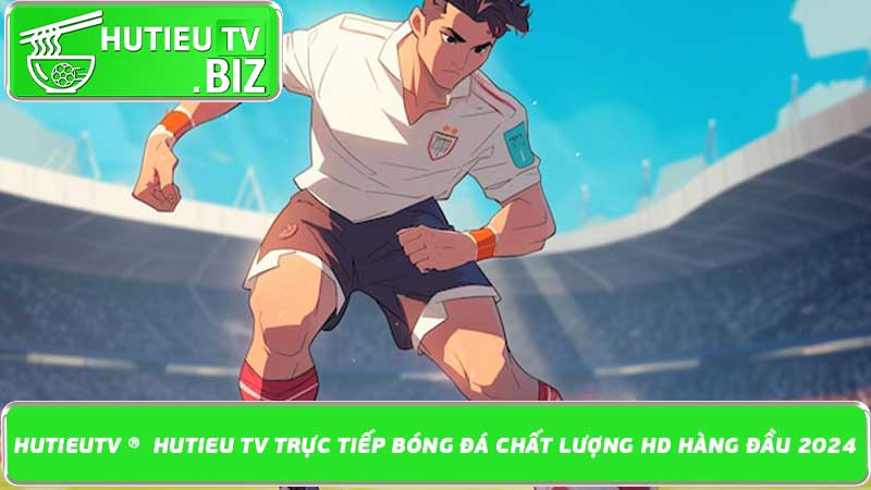 HutieuTV ®️ Hutieu TV trực tiếp bóng đá chất lượng HD hàng đầu 2024