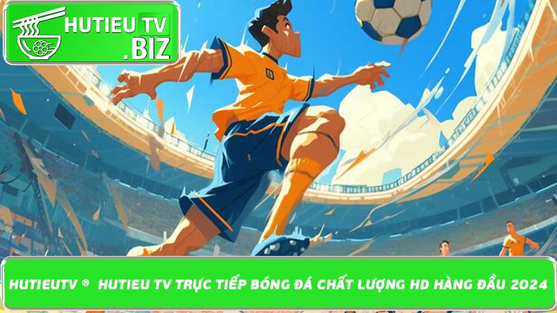 HutieuTV ®️ Hutieu TV trực tiếp bóng đá chất lượng HD hàng đầu 2024