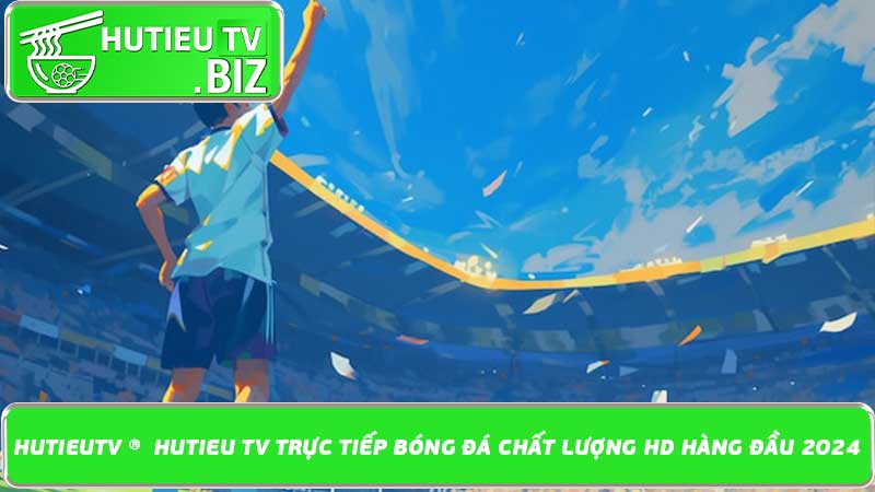 HutieuTV ®️ Hutieu TV trực tiếp bóng đá chất lượng HD hàng đầu 2024