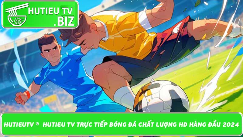 HutieuTV ®️ Hutieu TV trực tiếp bóng đá chất lượng HD hàng đầu 2024