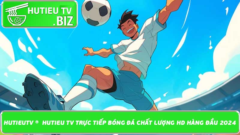 HutieuTV ®️ Hutieu TV trực tiếp bóng đá chất lượng HD hàng đầu 2024