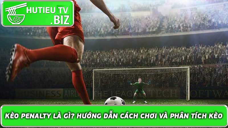 Kèo Penalty là gì Hướng dẫn cách chơi và phân tích kèo