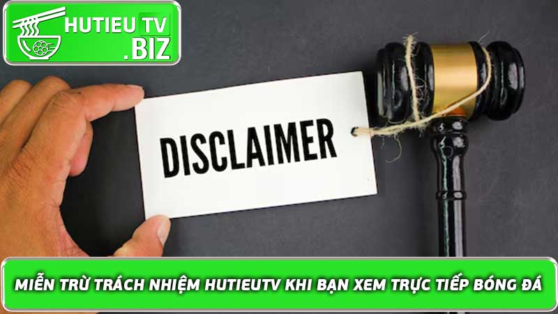 Miễn trừ trách nhiệm Hutieutv khi bạn xem trực tiếp bóng đá