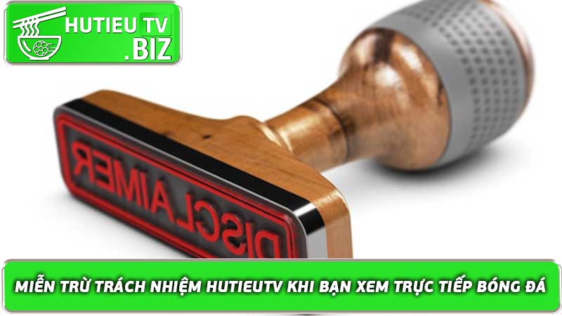 Miễn trừ trách nhiệm Hutieutv khi bạn xem trực tiếp bóng đá