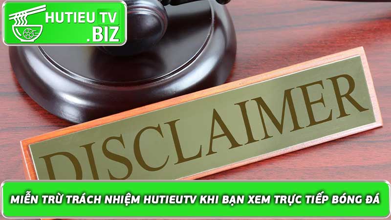 Miễn trừ trách nhiệm Hutieutv khi bạn xem trực tiếp bóng đá