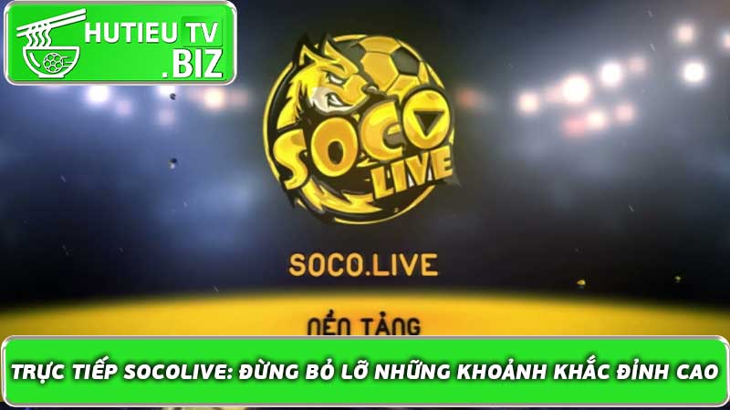 Trực Tiếp Socolive Đừng Bỏ Lỡ Những Khoảnh Khắc Đỉnh Cao