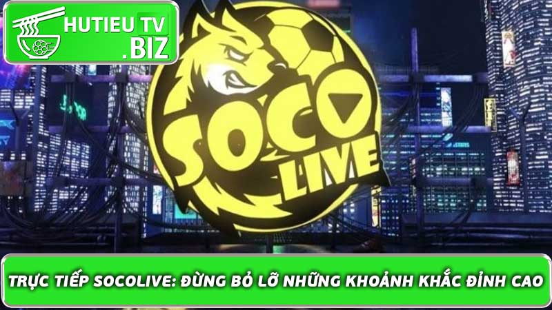 Trực Tiếp Socolive Đừng Bỏ Lỡ Những Khoảnh Khắc Đỉnh Cao